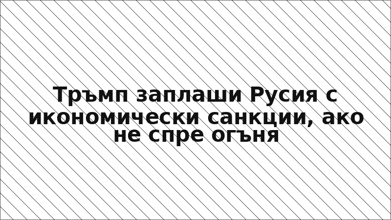 Тръмп заплаши Русия с икономически санкции, ако не спре огъня