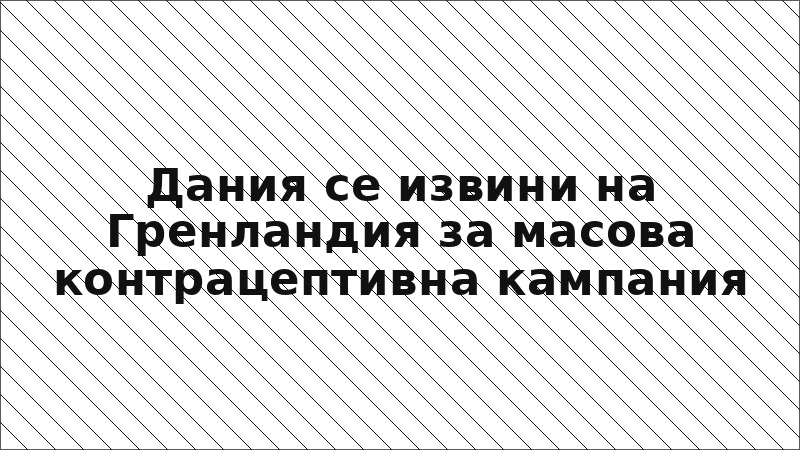 Дания се извини на Гренландия за масова контрацептивна кампания