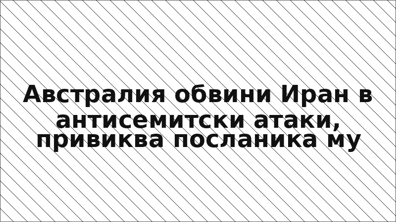 Австралия обвини Иран в антисемитски атаки, привиква посланика му
