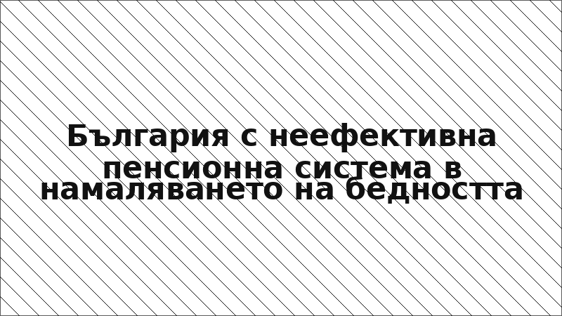 България с неефективна пенсионна система в намаляването на бедността