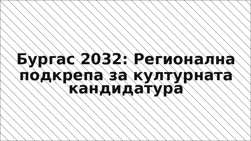 Бургас 2032: Регионална подкрепа за културната кандидатура