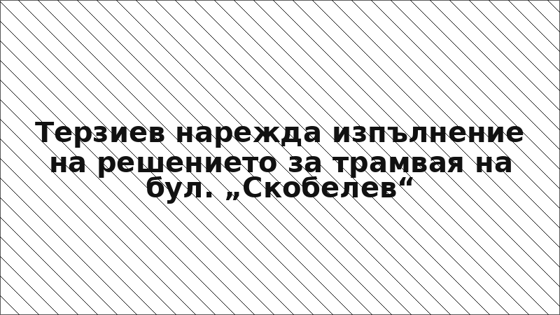 Терзиев нарежда изпълнение на решението за трамвая на бул. „Скобелев“