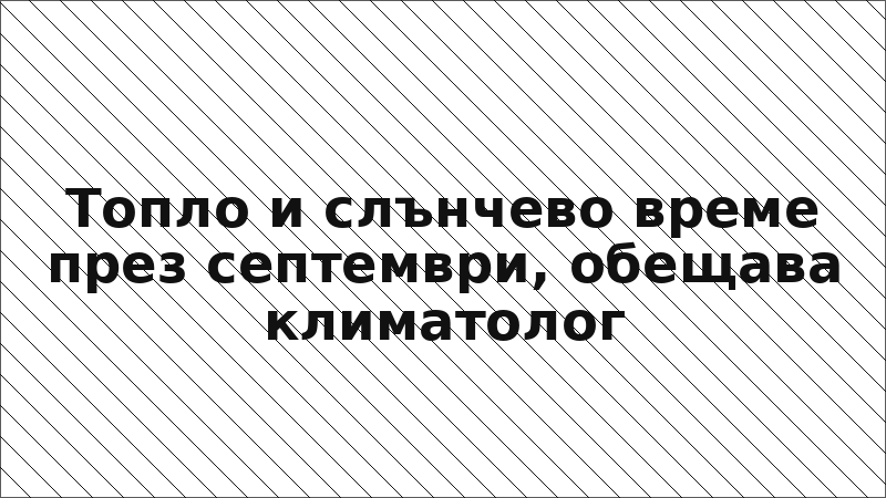 Топло и слънчево време през септември, обещава климатолог