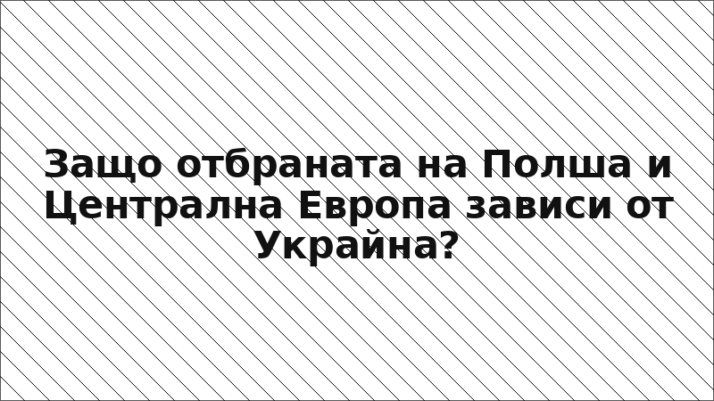 Защо отбраната на Полша и Централна Европа зависи от Украйна?