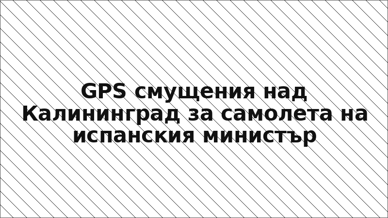 GPS смущения над Калининград за самолета на испанския министър
