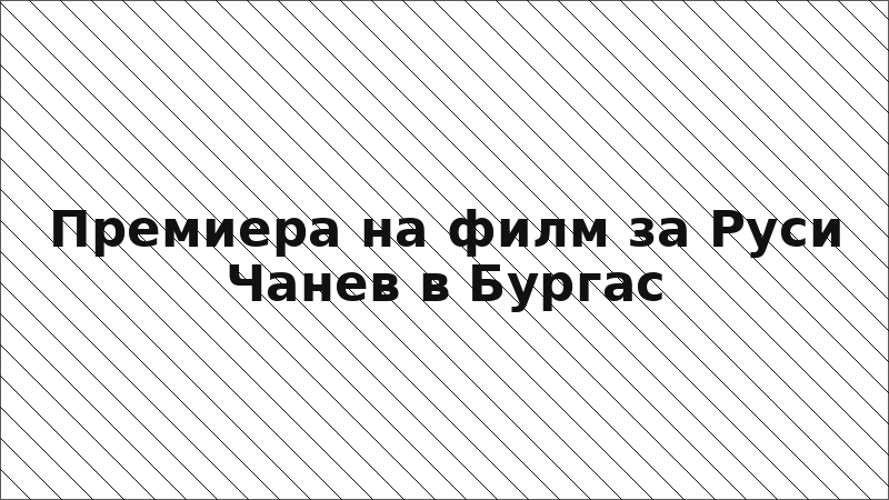 Премиера на филм за Руси Чанев в Бургас