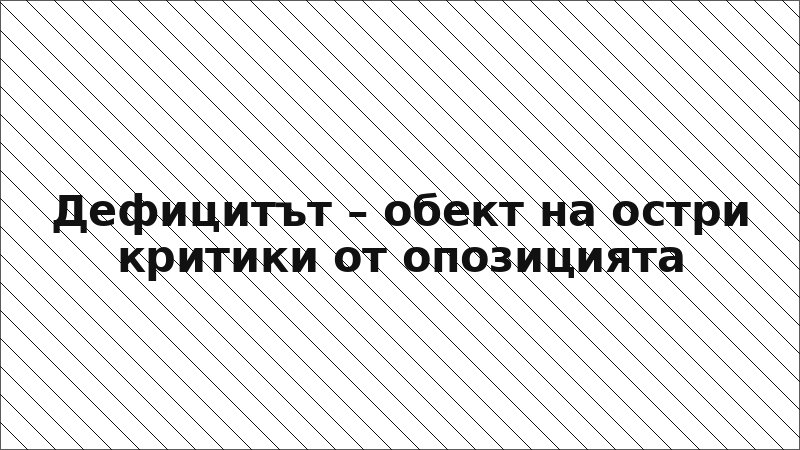 Дефицитът – обект на остри критики от опозицията