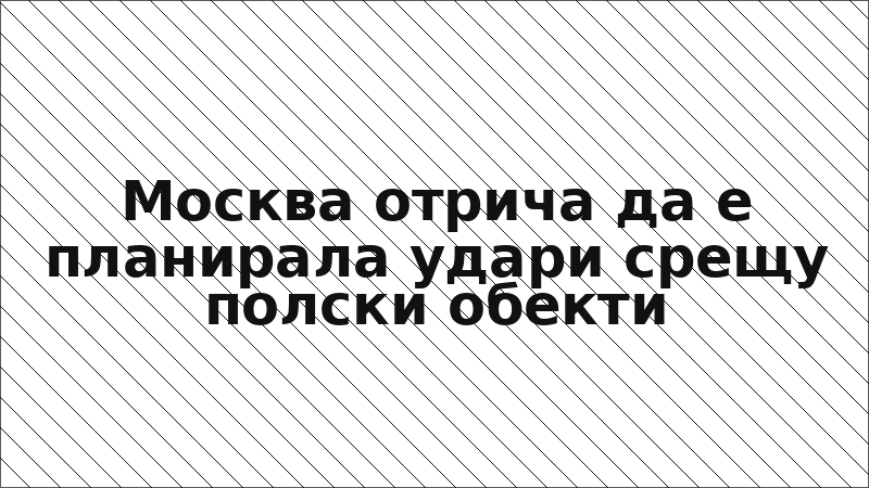 Москва отрича да е планирала удари срещу полски обекти