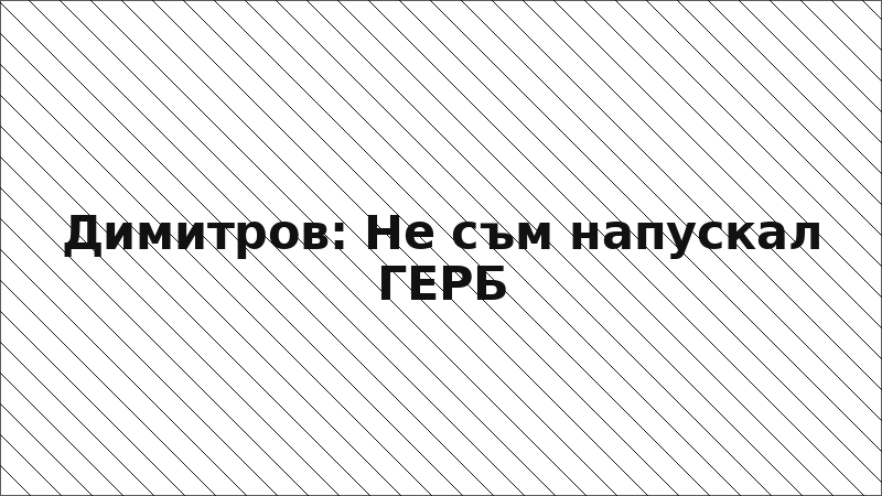 Димитров: Не съм напускал ГЕРБ