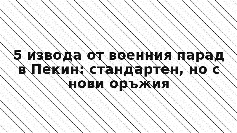 5 извода от военния парад в Пекин: стандартен, но с нови оръжия