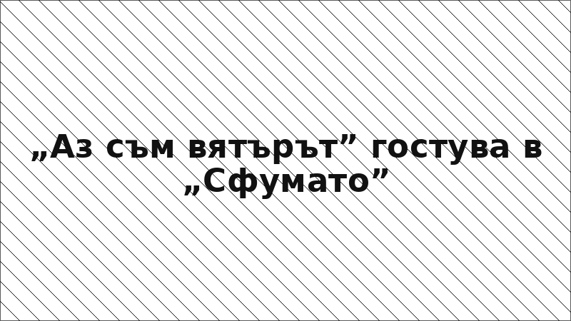 „Аз съм вятърът” гостува в „Сфумато”