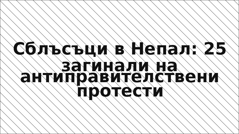 Сблъсъци в Непал: 25 загинали на антиправителствени протести