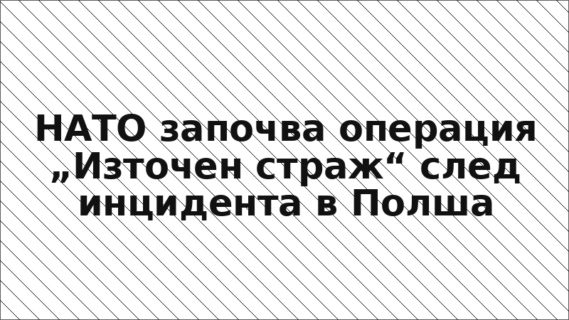 НАТО започва операция „Източен страж“ след инцидента в Полша
