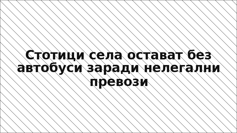 Стотици села остават без автобуси заради нелегални превози