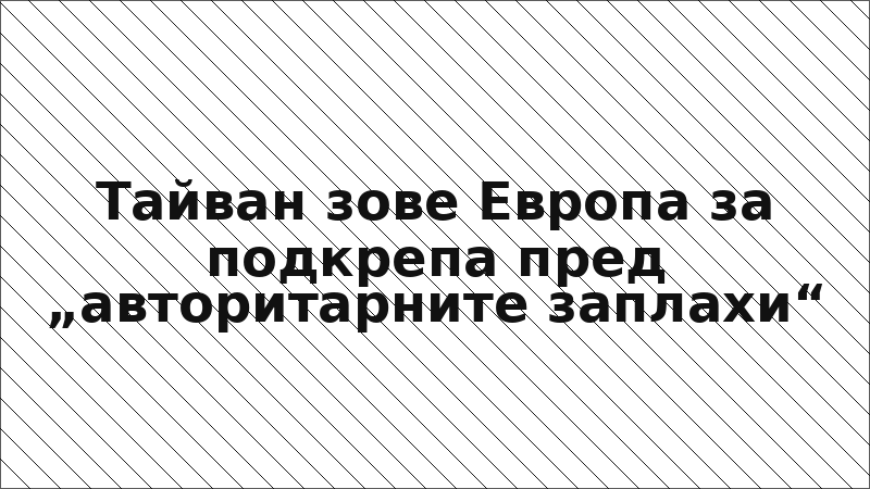 Тайван зове Европа за подкрепа пред „авторитарните заплахи“