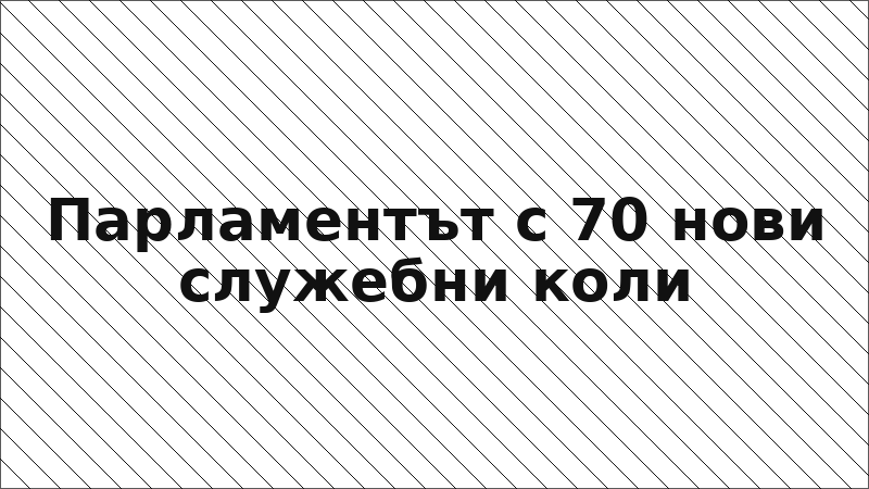 Парламентът с 70 нови служебни коли