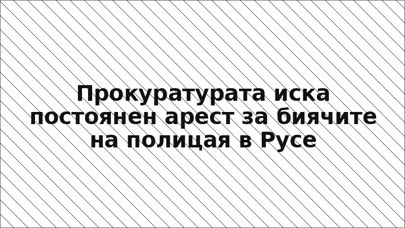Прокуратурата иска постоянен арест за биячите на полицая в Русе