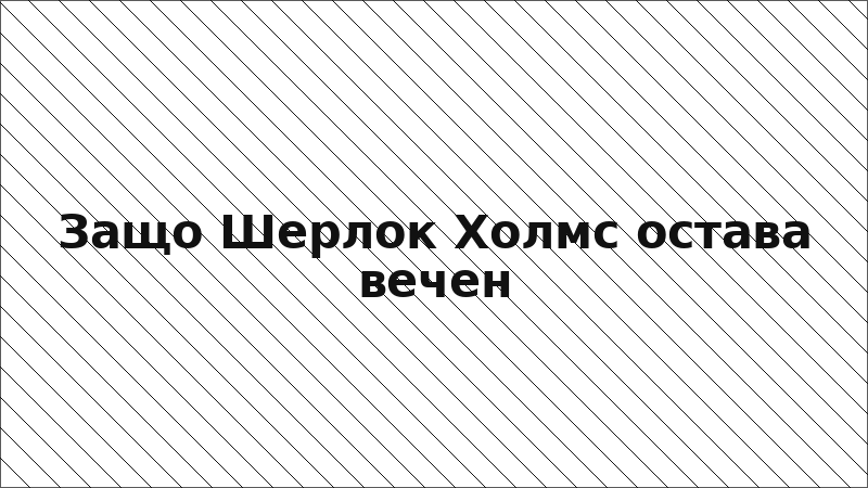 Защо Шерлок Холмс остава вечен