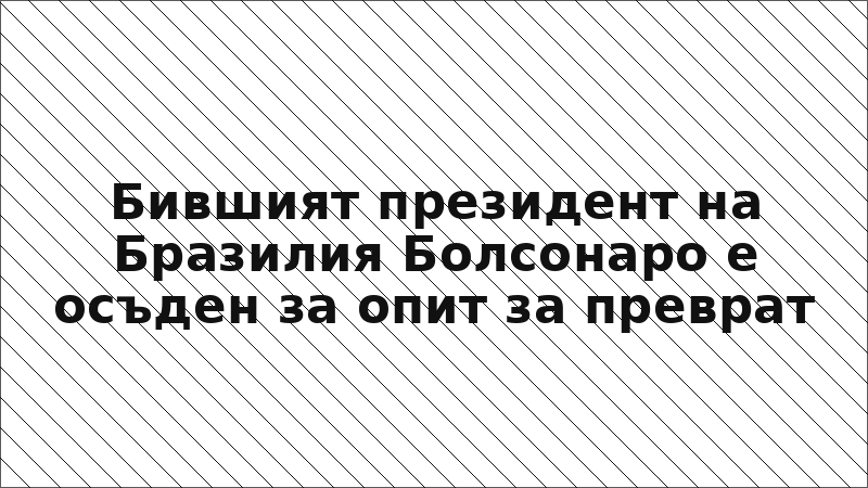 Бившият президент на Бразилия Болсонаро е осъден за опит за преврат
