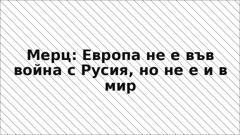 Мерц: Европа не е във война с Русия, но не е и в мир