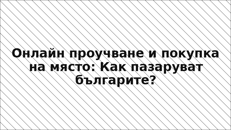 Онлайн проучване и покупка на място: Как пазаруват българите?