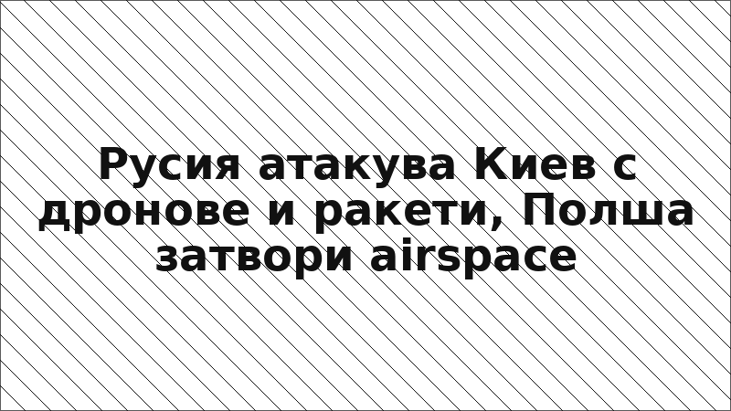 Русия атакува Киев с дронове и ракети, Полша затвори airspace