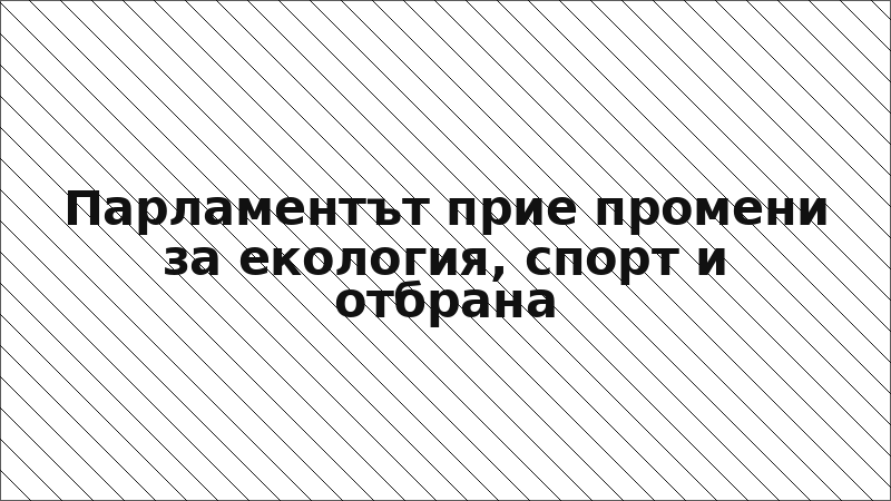 Парламентът прие промени за екология, спорт и отбрана