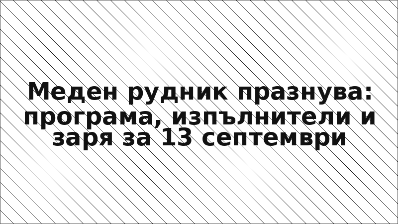 Меден рудник празнува: програма, изпълнители и заря за 13 септември