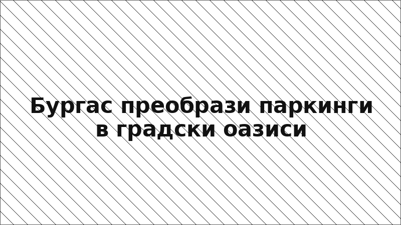 Бургас преобрази паркинги в градски оазиси