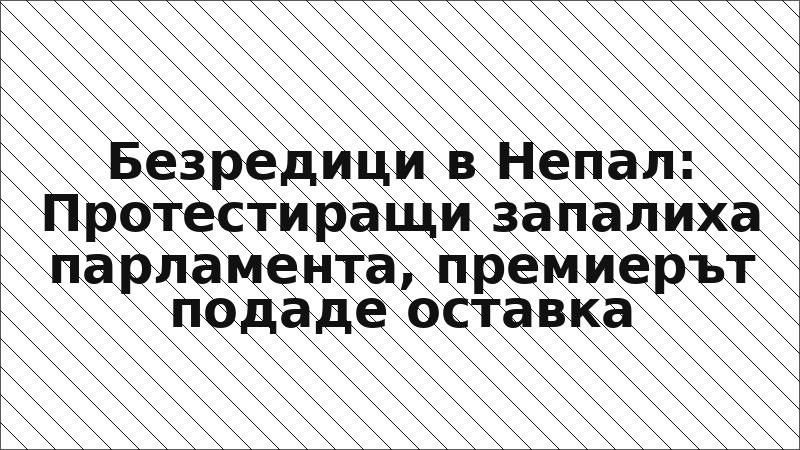 Безредици в Непал: Протестиращи запалиха парламента, премиерът подаде оставка