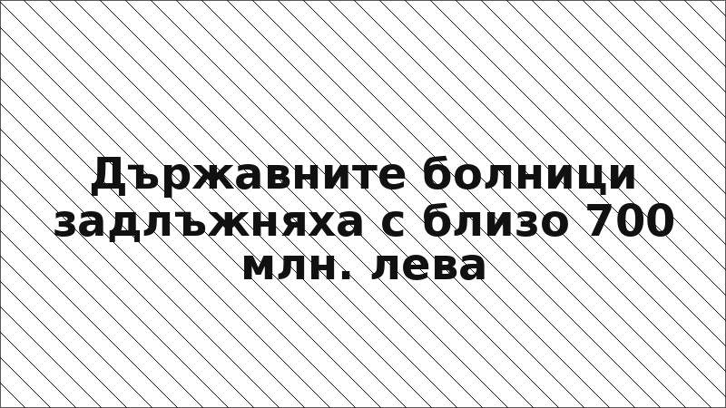 Държавните болници задлъжняха с близо 700 млн. лева