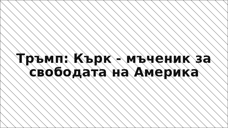 Тръмп: Кърк - мъченик за свободата на Америка