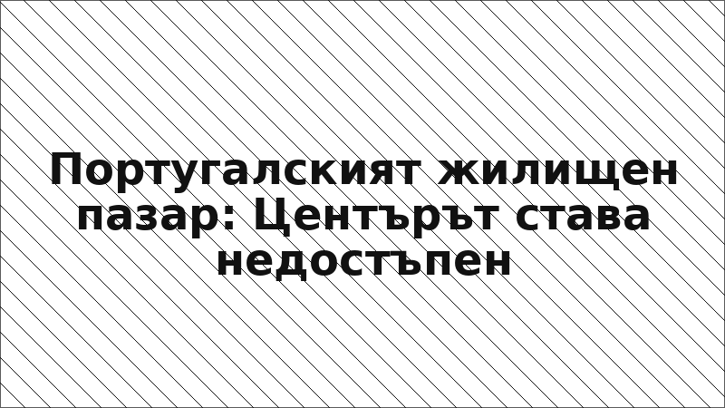 Португалският жилищен пазар: Центърът става недостъпен