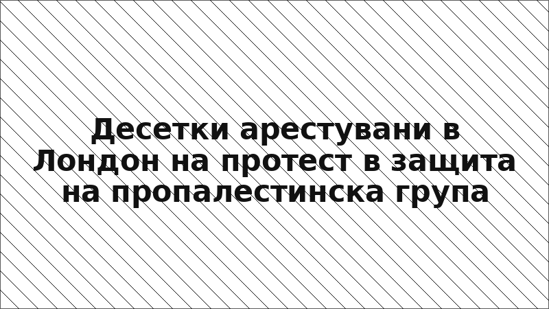 Десетки арестувани в Лондон на протест в защита на пропалестинска група