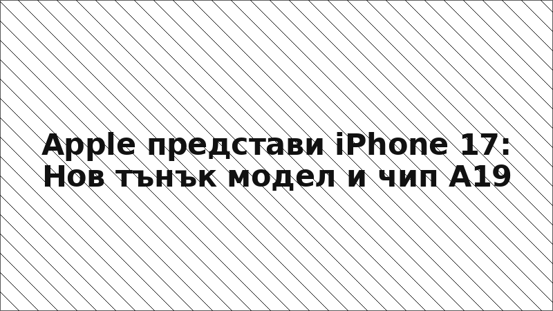 Apple представи iPhone 17: Нов тънък модел и чип A19