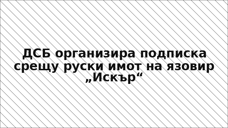 ДСБ организира подписка срещу руски имот на язовир „Искър“
