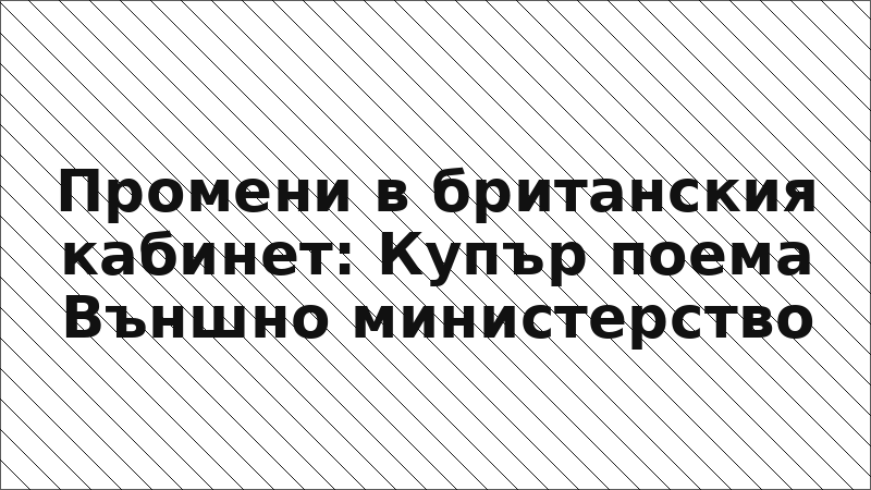 Промени в британския кабинет: Купър поема Външно министерство