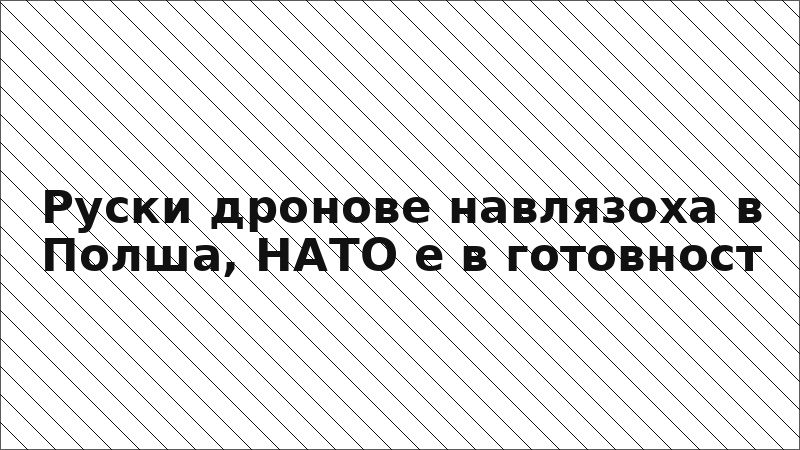 Руски дронове навлязоха в Полша, НАТО е в готовност