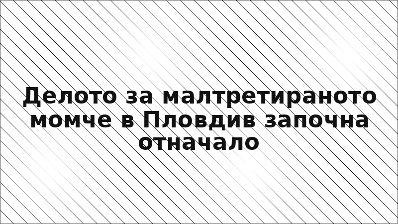 Делото за малтретираното момче в Пловдив започна отначало