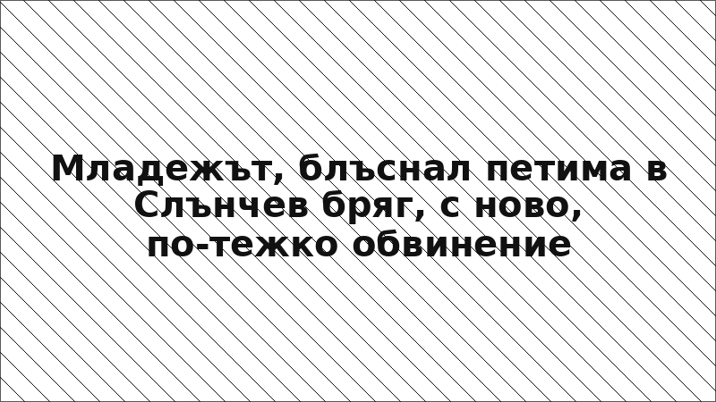 Младежът, блъснал петима в Слънчев бряг, с ново, по-тежко обвинение