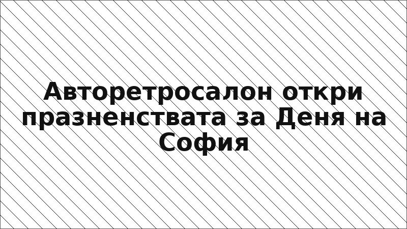 Авторетросалон откри празненствата за Деня на София