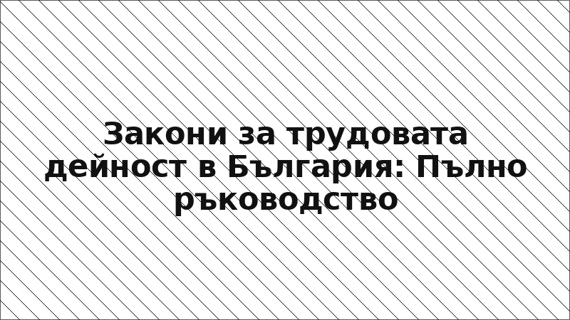 Закони за трудовата дейност в България: Пълно ръководство