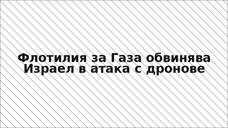 Флотилия за Газа обвинява Израел в атака с дронове