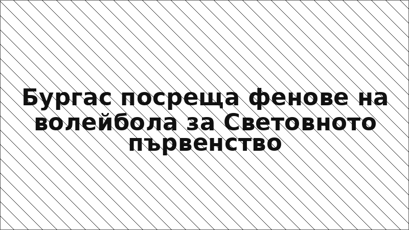 Бургас посреща фенове на волейбола за Световното първенство