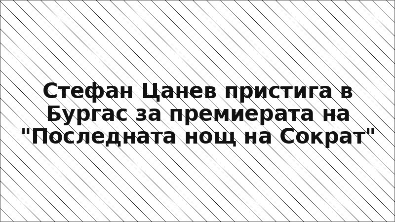 Стефан Цанев пристига в Бургас за премиерата на "Последната нощ на Сократ"