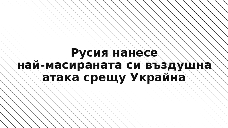 Русия нанесе най-масираната си въздушна атака срещу Украйна