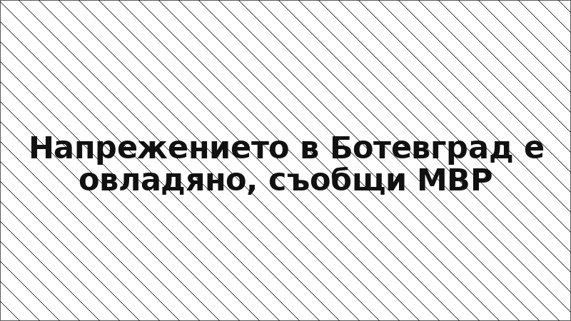 Напрежението в Ботевград е овладяно, съобщи МВР