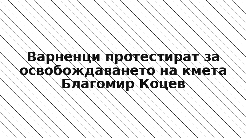 Варненци протестират за освобождаването на кмета Благомир Коцев