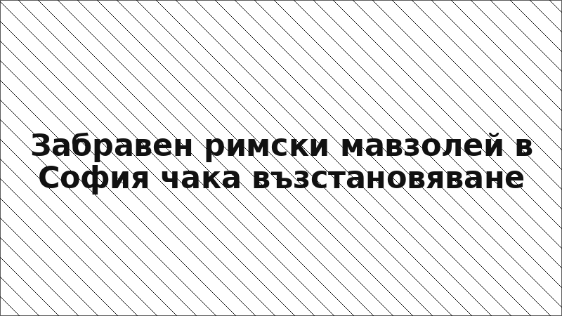Забравен римски мавзолей в София чака възстановяване