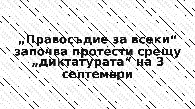 „Правосъдие за всеки“ започва протести срещу „диктатурата“ на 3 септември